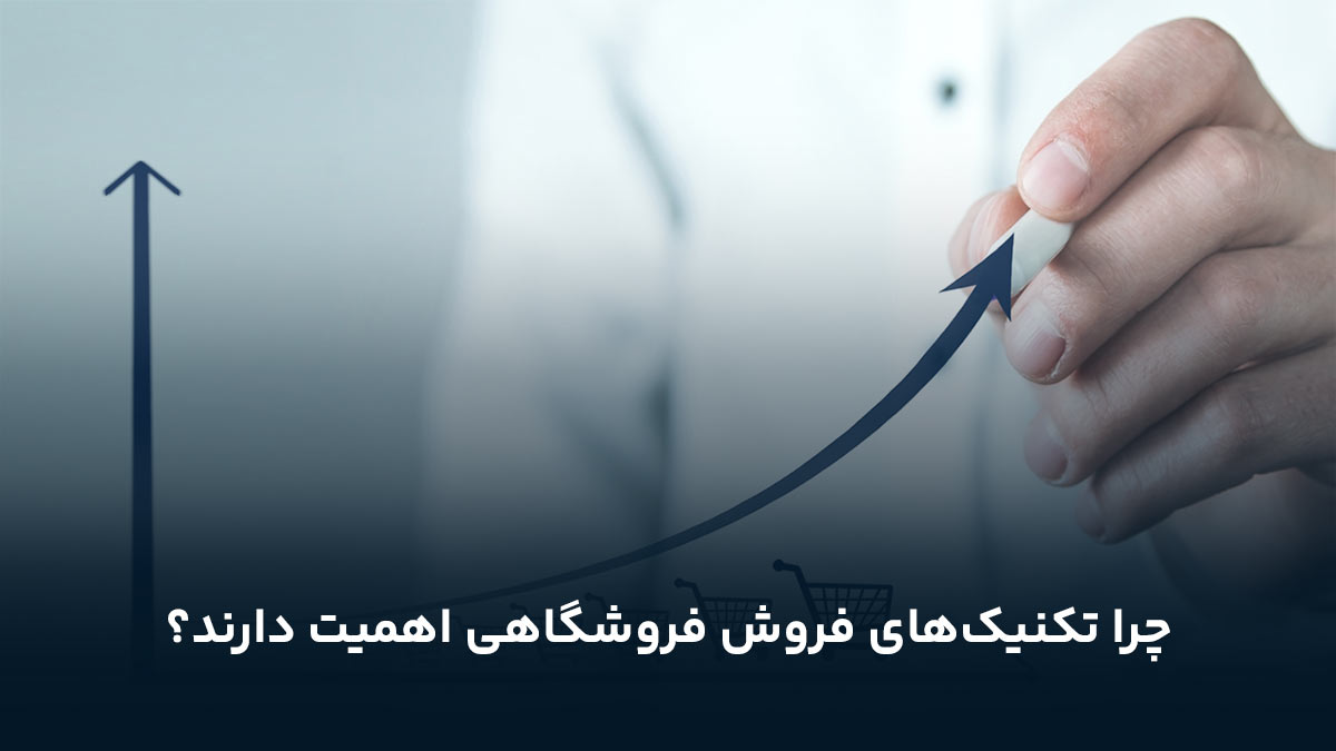 چرا تکنیک‌های فروش فروشگاهی اهمیت دارند؟